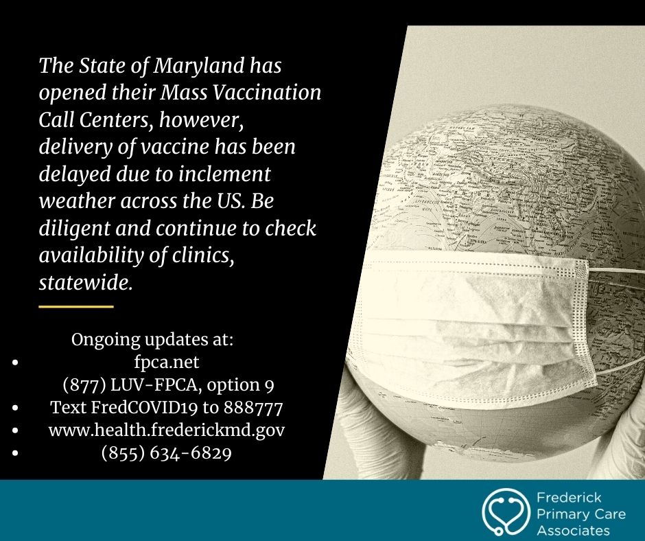 The State of Maryland has opened their Mass Vaccination Call Centers however delivery of vaccine has been delayed due to inclement weather across the US. Be diligent and continue to check availability of clini